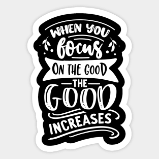 When you focus on the good The good increases - Motivational Quote Sticker